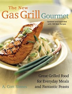 New Gas Grill Gourmet: Great Grilled Food For Everyday Meals And Fantastic Feasts