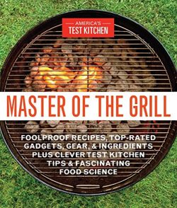 Master of the Grill: Foolproof Recipes, Top-Rated Gadgets, Gear, & Ingredients Plus Clever T ...