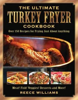 The Ultimate Turkey Fryer Cookbook: Over 150 Recipes for Frying Just About Anything