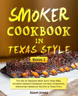 Smoker Cookbook in Texas Style: The Art of Smoking Meat with Texas BBQ, Ultimate Smoker Cookbook ...