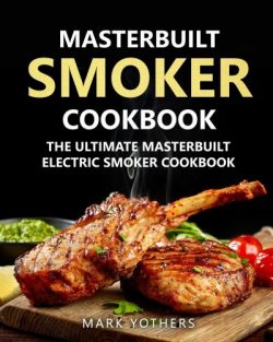 Masterbuilt Smoker Cookbook: The Ultimate Masterbuilt Electric Smoker Cookbook: Simple and Delic ...