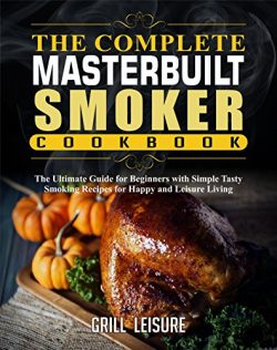 The Complete Masterbuilt Smoker Cookbook: The Ultimate Guide for Beginners with Simple Tasty Smo ...