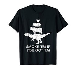 Smoke ’em if you got ’em! Funny Smokin’ Pit Grill Tee Gifts