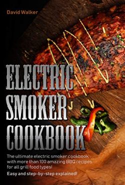 Electric Smoker Cookbook: The Ultimate Electric Smoker Cookbook with more than 100 Amazing BBQ R ...