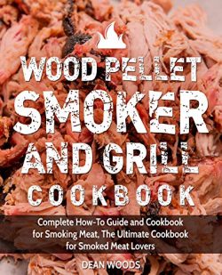 Wood Pellet Smoker and Grill Cookbook: Complete How-To Guide and Cookbook for Smoking Meat, The  ...