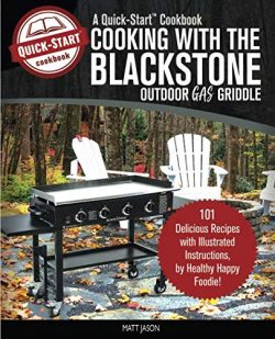 Cooking with the Blackstone Outdoor Gas Griddle, a Quick-Start Cookbook: 101 Delicious Recipes w ...