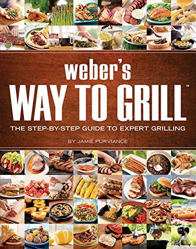 Weber’s Way to Grill: The Step-by-Step Guide to Expert Grilling