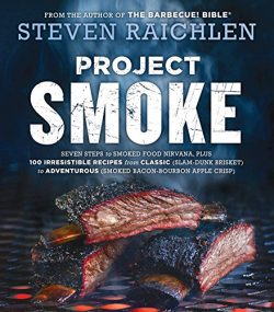 Project Smoke: Seven Steps to Smoked Food Nirvana, Plus 100 Irresistible Recipes from Classic (S ...