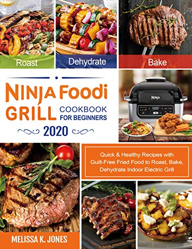 Ninja Foodi Grill Cookbook for Beginners 2020: Quick & Healthy Recipes with Guilt-Free Fried ...